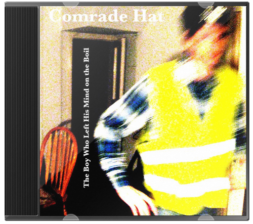 Comrade Hat – The Boy Who Left His Mind On The Boil