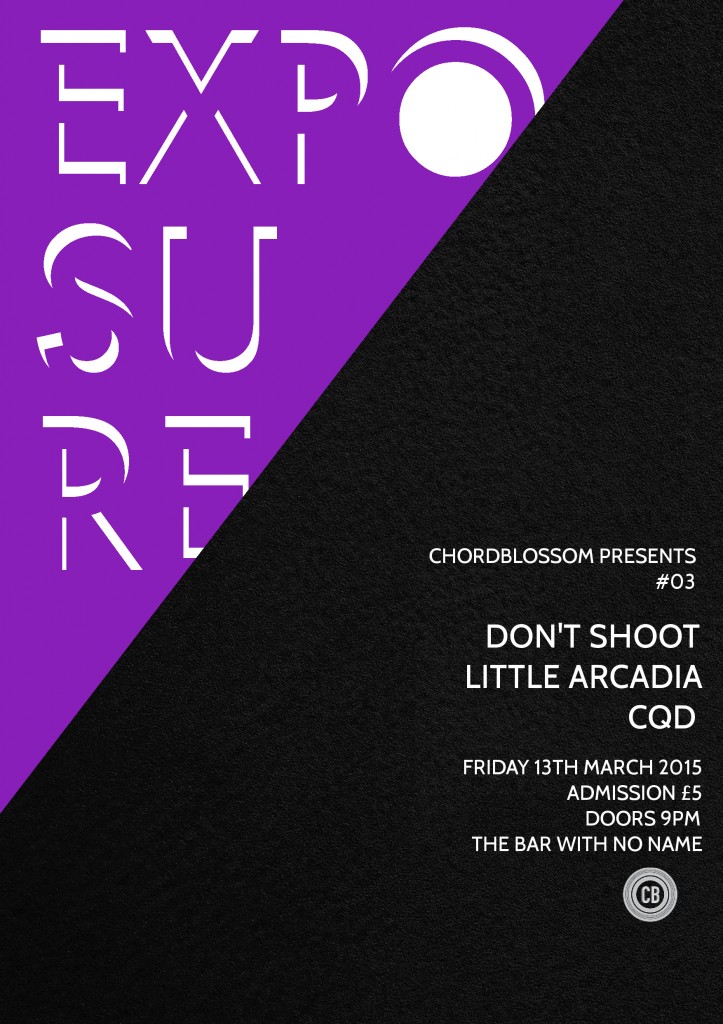 Chordblossom Presents: Exposure #03 - Don't Shoot, Little Arcadia & CQD - Friday 13th March 2015 - The Bar With No Name, Belfast