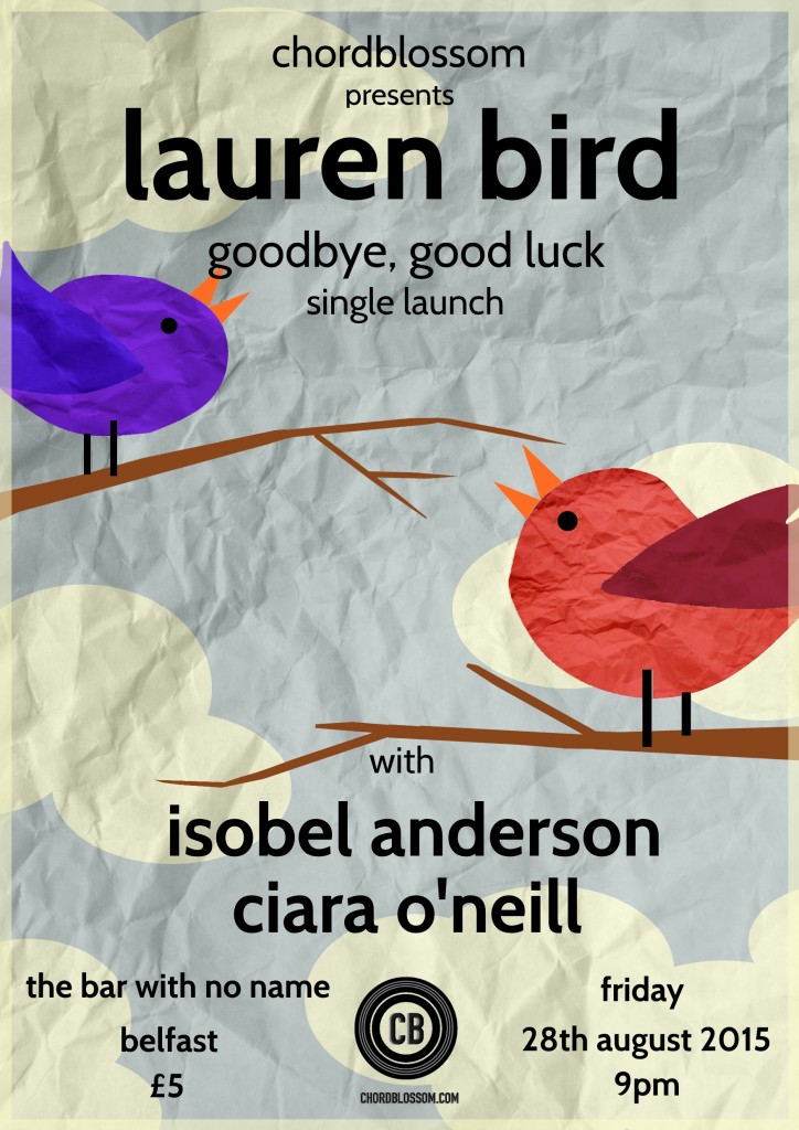 Chordblossom presents: Lauren Bird - Goodbye, good luck single launch. With Isobel Anderson & Ciara O'Neill. The Bar With No Name, Belfast - Friday 28th August 2015
