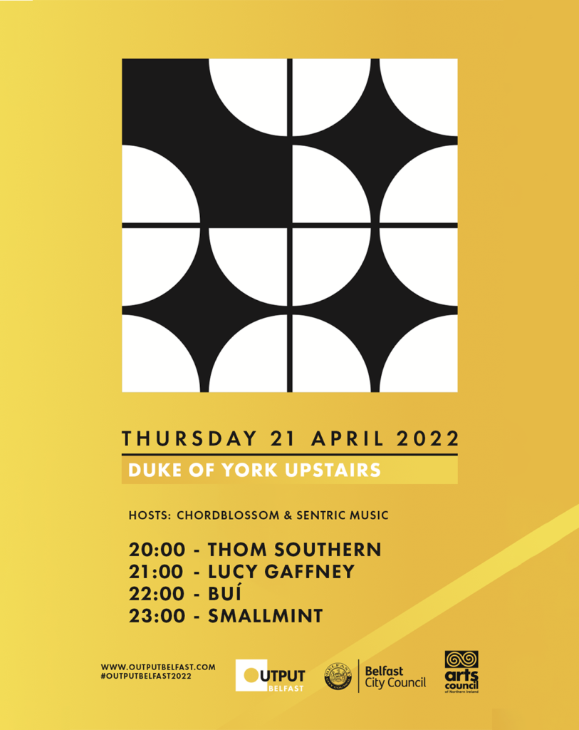 Chordblossom & Output Belfast Presents: Thom Southern, Lucy Gaffney, Bui & Smallmint. Duke of York, Belfast - 21st April 2022