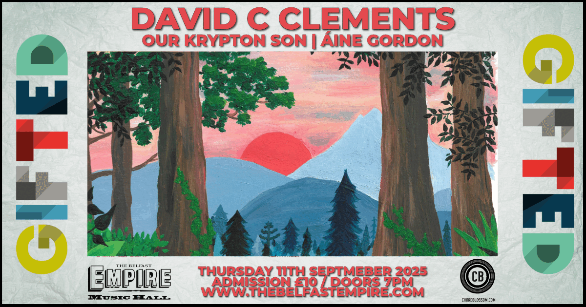 Chordblossom Presents: Gifted - David C Clements | Our Krypton Son | Aine Gordon - Live at the Belfast Empire - 11 September 2025